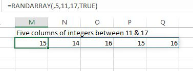 This formula shows how RANDARRAY can now return integers between a Min and a Max. Five columns of integers between 11 & 17 happen with =RANDARRAY(,5,11,17,True). 