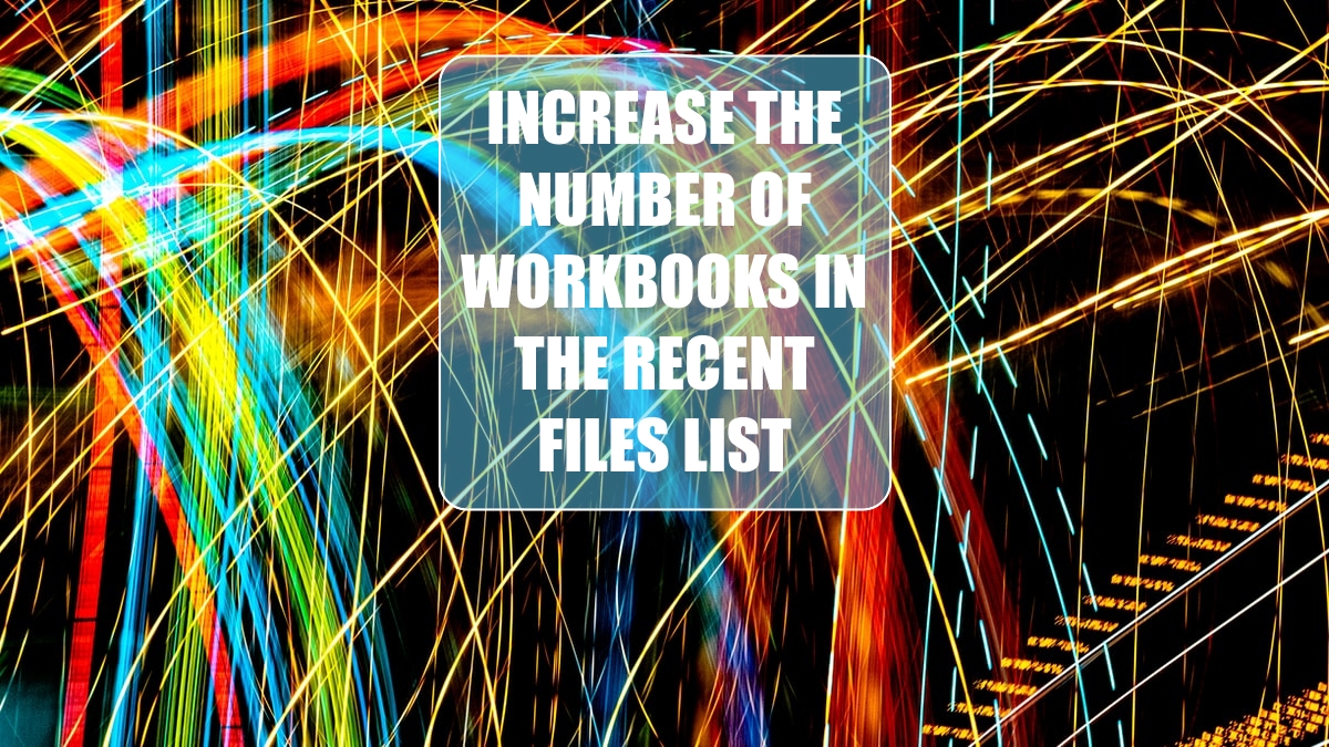 Increase the Number of Workbooks in the Recent Files List