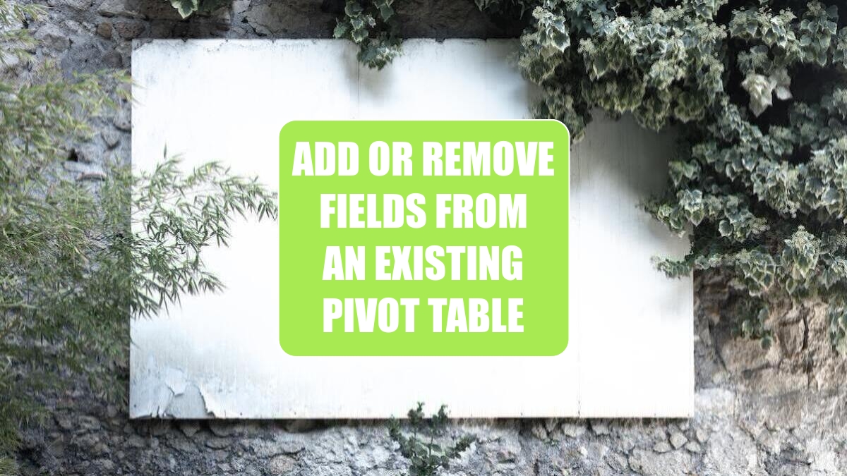 add-or-remove-fields-from-an-existing-pivot-table-excel-tips