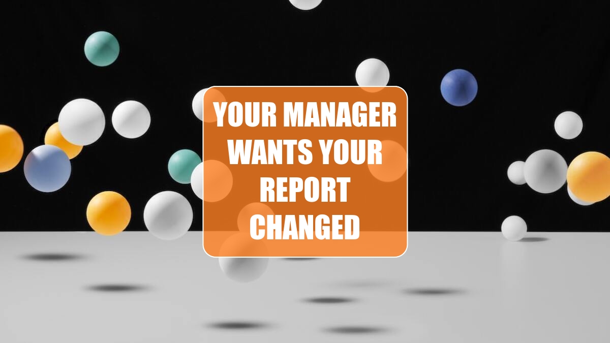 Your Manager Wants Your Report Changed