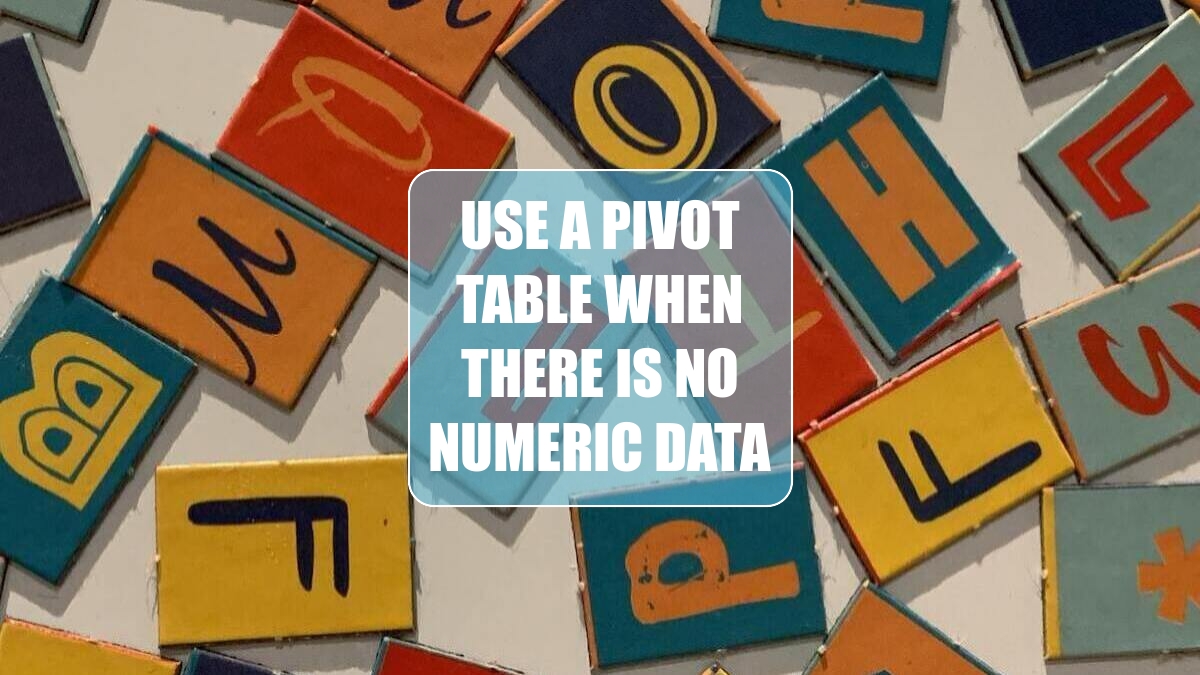 Use a Pivot Table When There Is No Numeric Data