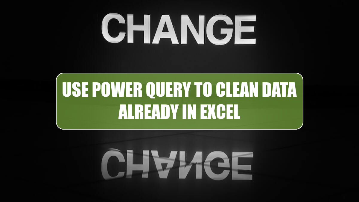 Use Power Query to Clean Data Already in Excel