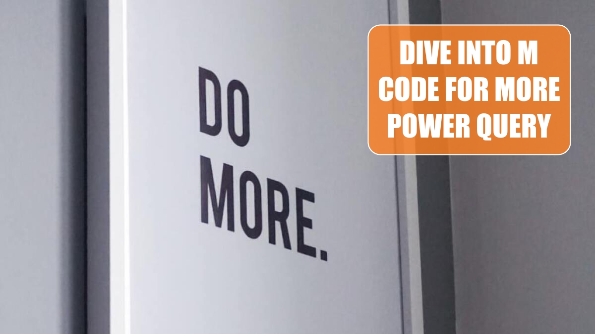 Dive into M Code For More Power Query