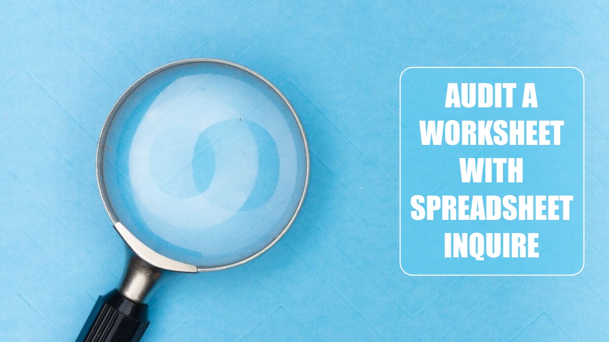 Excel 2024: Audit a Worksheet With Spreadsheet Inquire