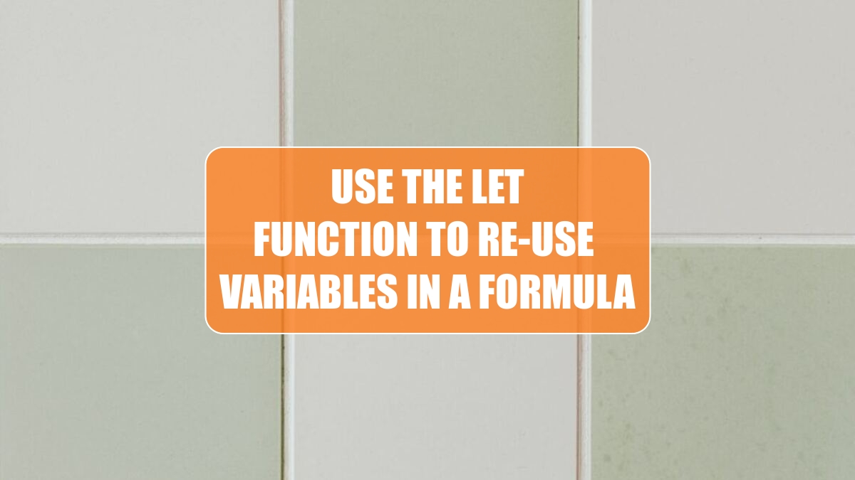 Excel 2024: Use the LET Function to Re-Use Variables in a Formula